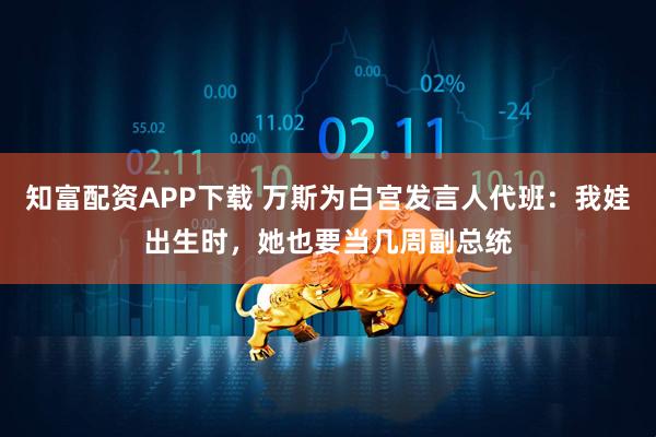 知富配资APP下载 万斯为白宫发言人代班:我娃出生时,她也要当几周副总统
